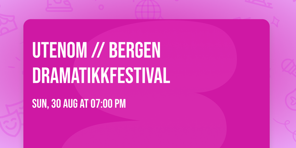 UTENOM \/\/ Bergen Dramatikkfestival
