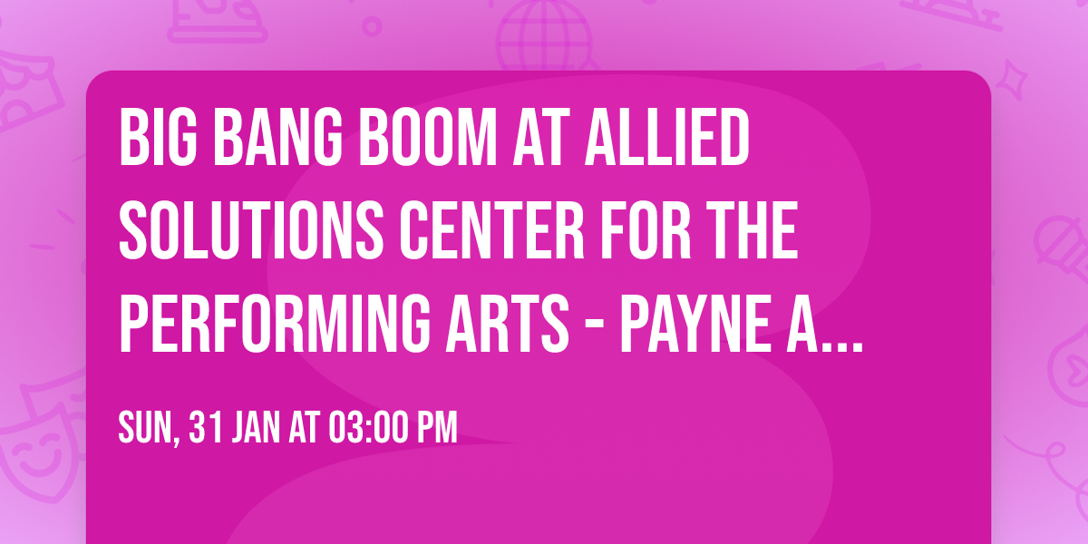 Big Bang Boom at Allied Solutions Center for the Performing Arts - Payne and Mencias Palladium