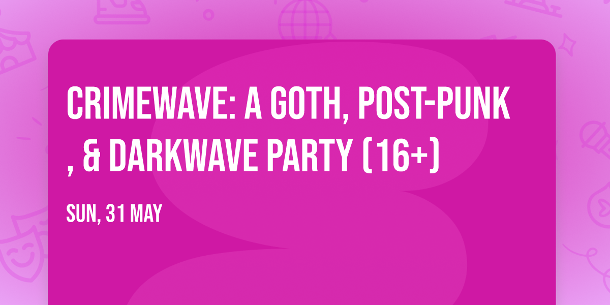 Crimewave: A Goth, Post-Punk, & Darkwave Party (16+)