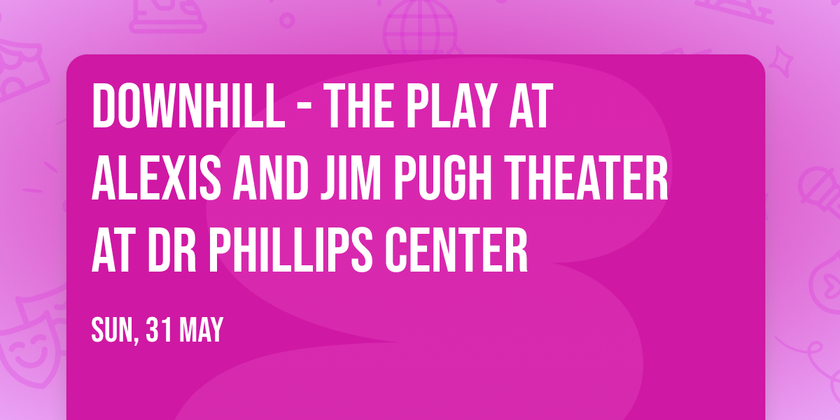 DownHill - The Play at Alexis and Jim Pugh Theater at Dr Phillips Center