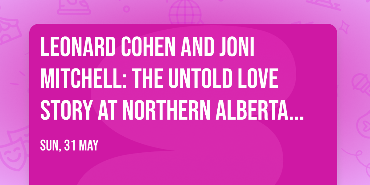 Leonard Cohen and Joni Mitchell: The Untold Love Story at Northern Alberta Jubilee Auditorium