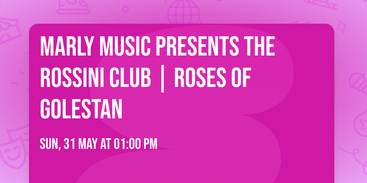 Marly Music Presents the Rossini Club | Roses of Golestan