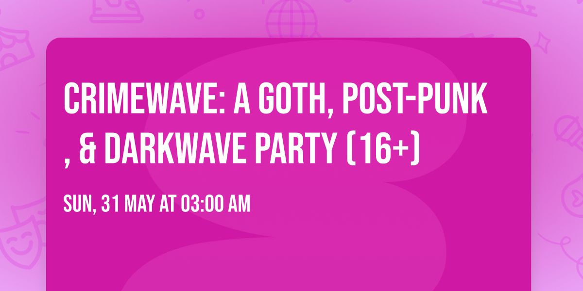 Crimewave: A Goth, Post-Punk, & Darkwave Party (16+)