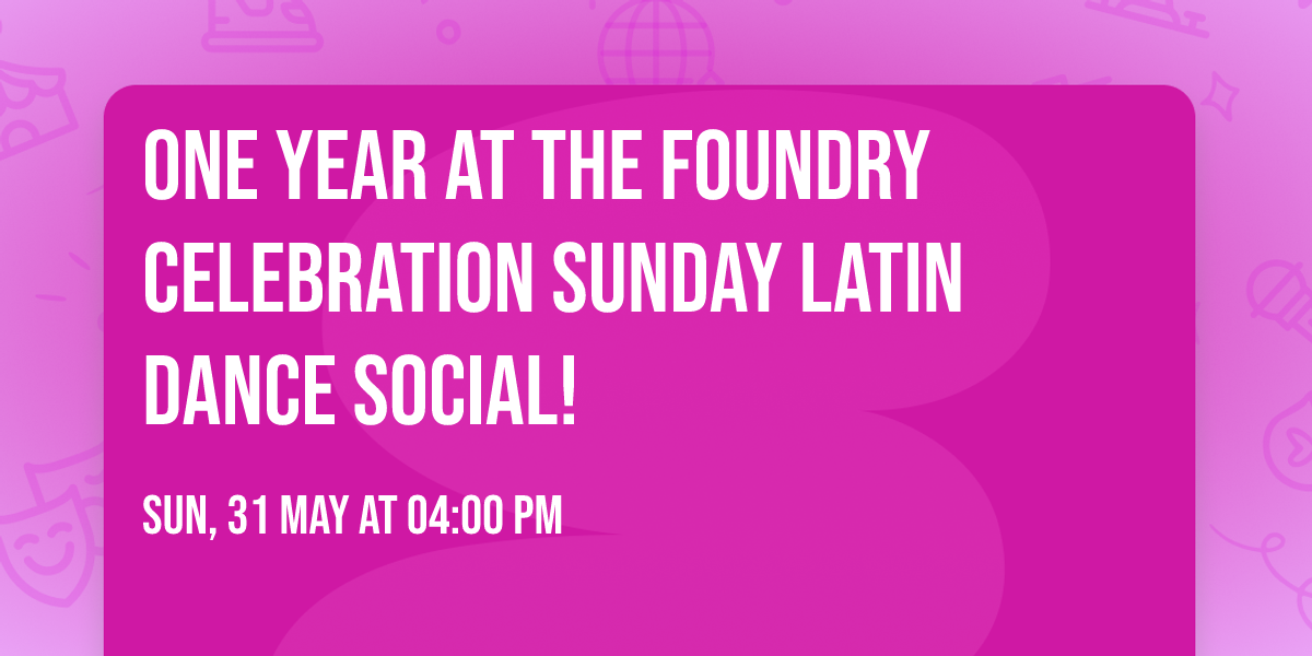 One Year At The Foundry Celebration\u2728 Sunday Latin Dance Social! 