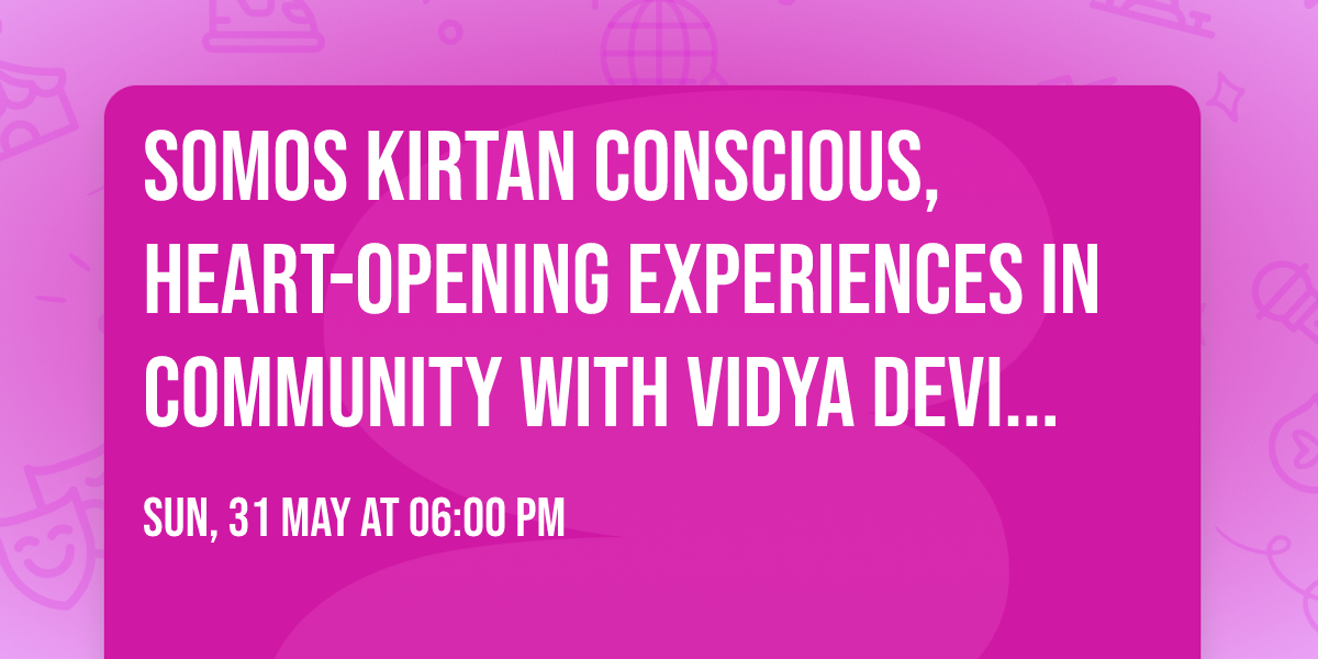 SOMOS KiRTAN \u2728 Conscious, Heart-Opening Experiences in Community with Vidya Devi Mantras