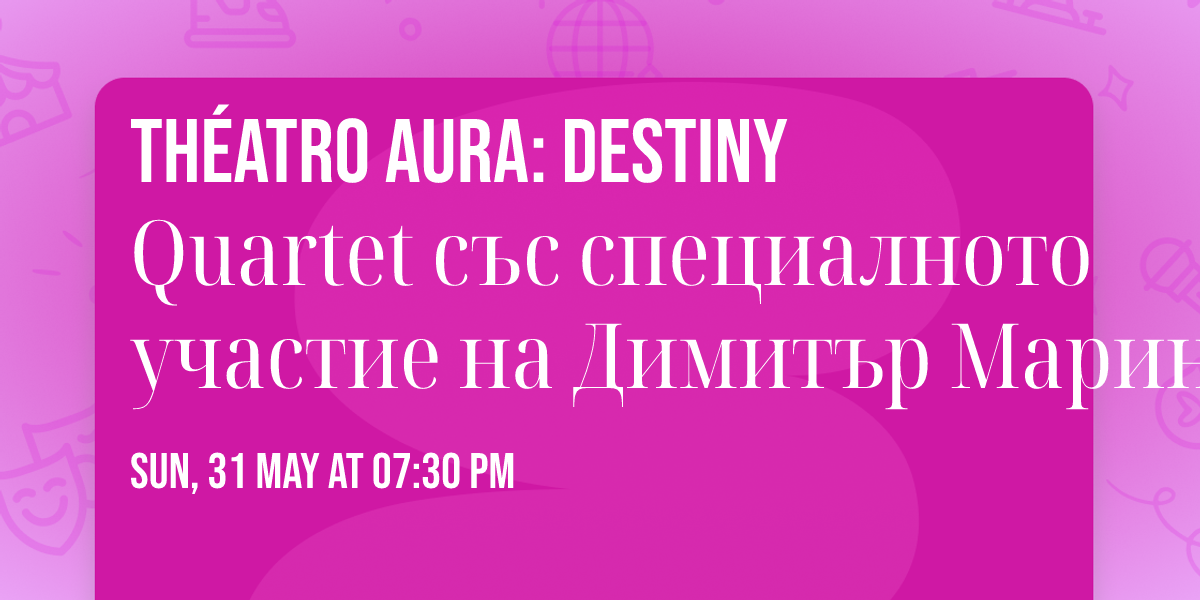 Th\u00e9atro AURA: Destiny Quartet \u0441\u044a\u0441 \u0441\u043f\u0435\u0446\u0438\u0430\u043b\u043d\u043e\u0442\u043e \u0443\u0447\u0430\u0441\u0442\u0438\u0435 \u043d\u0430 \u0414\u0438\u043c\u0438\u0442\u044a\u0440 \u041c\u0430\u0440\u0438\u043d\u043e\u0432