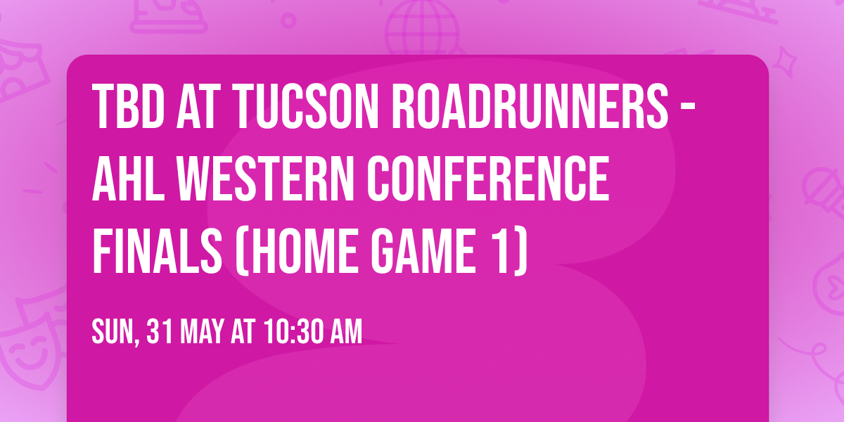 TBD at Tucson Roadrunners - AHL Western Conference Finals (Home Game 1)