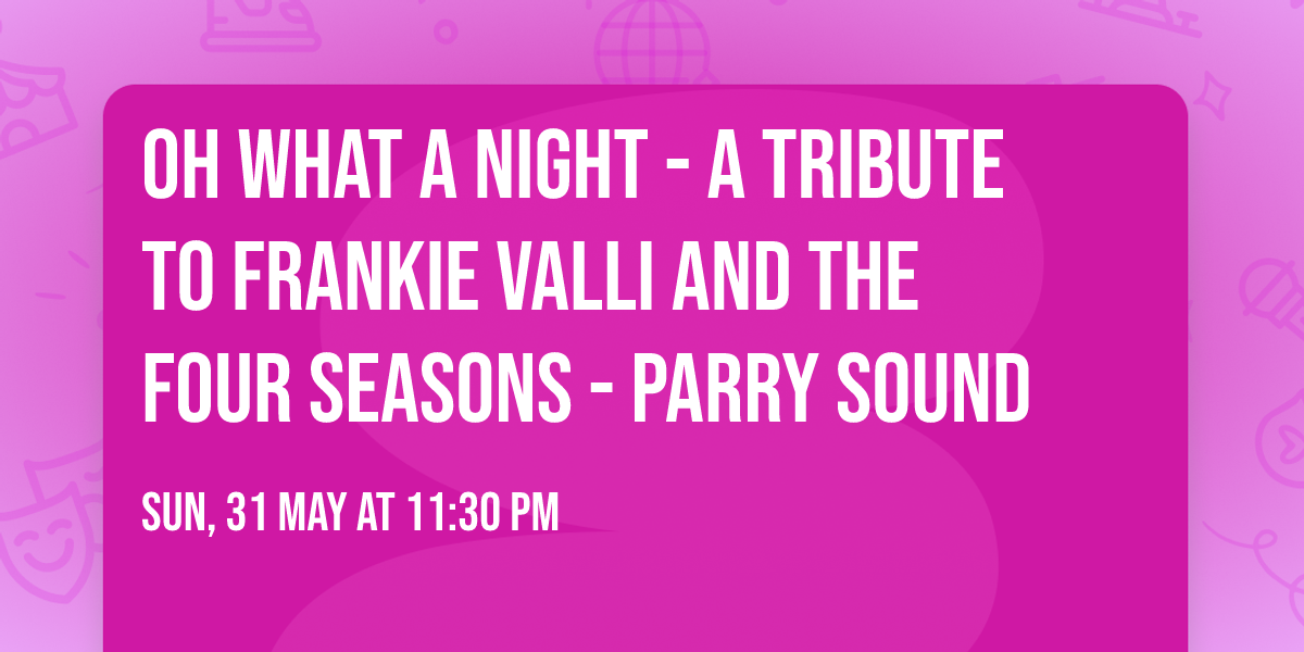 Oh What A Night - A Tribute to Frankie Valli and the Four Seasons - Parry Sound