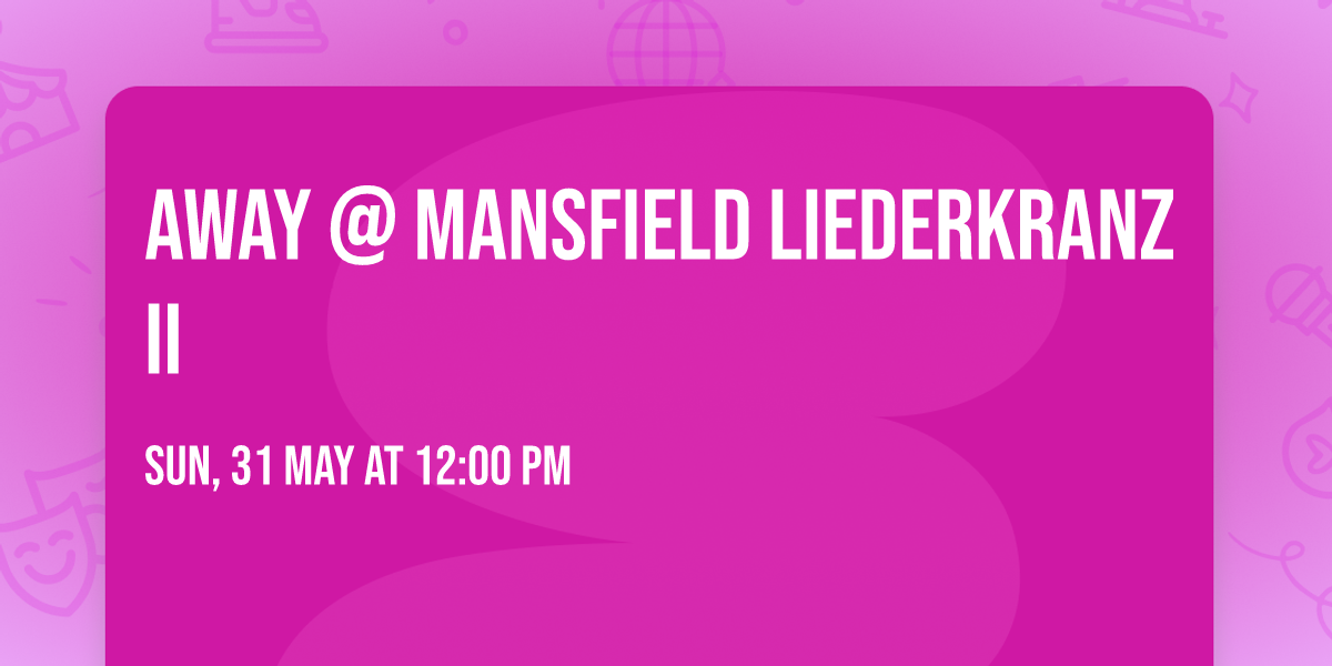 AWAY @ MANSFIELD LIEDERKRANZ II