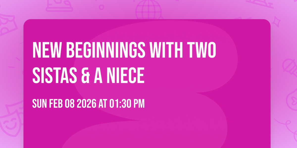 New Beginnings with Two Sistas & A Niece 