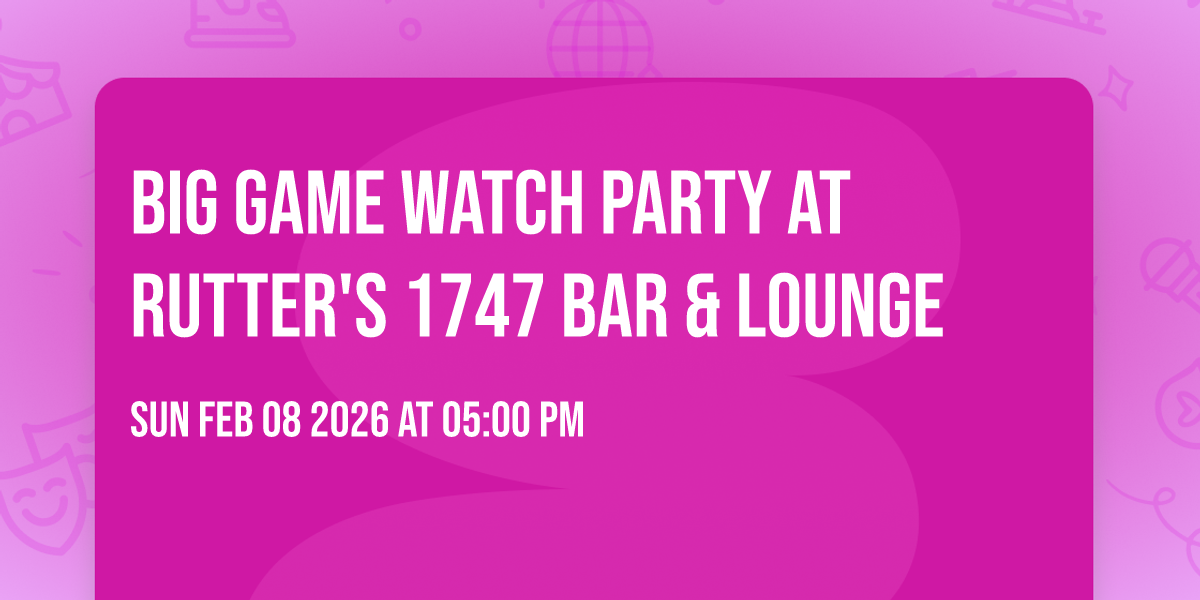 Big Game Watch Party at Rutter's 1747 Bar & Lounge