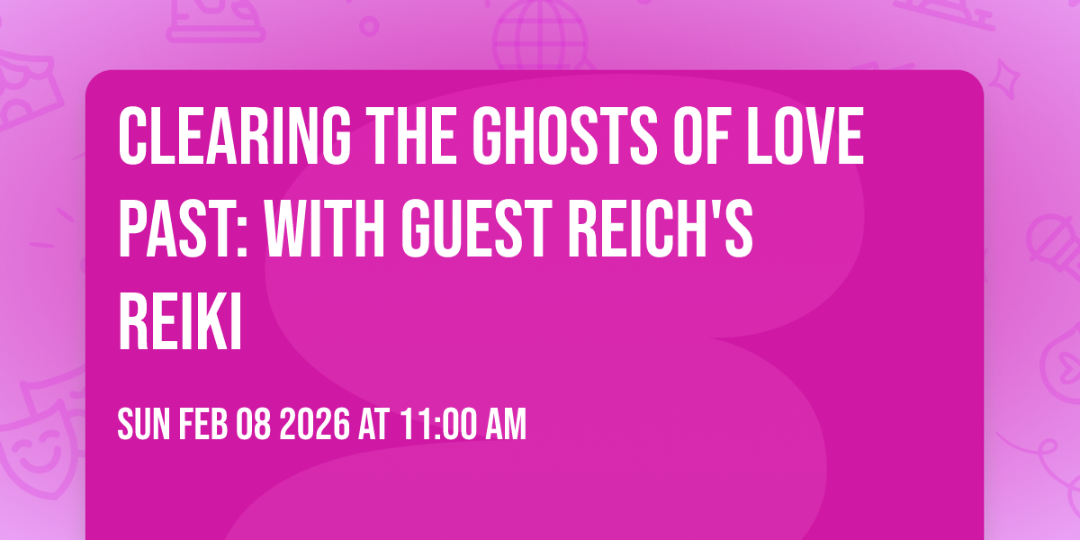 Clearing the Ghosts of Love Past: with Guest Reich's Reiki 
