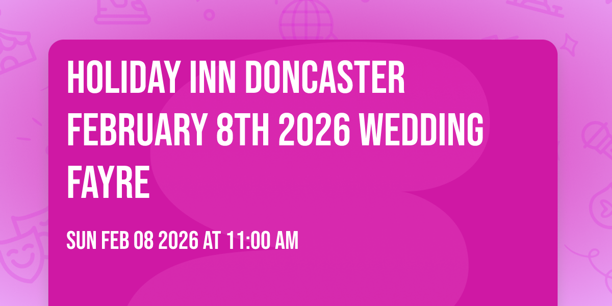 Holiday Inn Doncaster February 8th 2026 Wedding Fayre