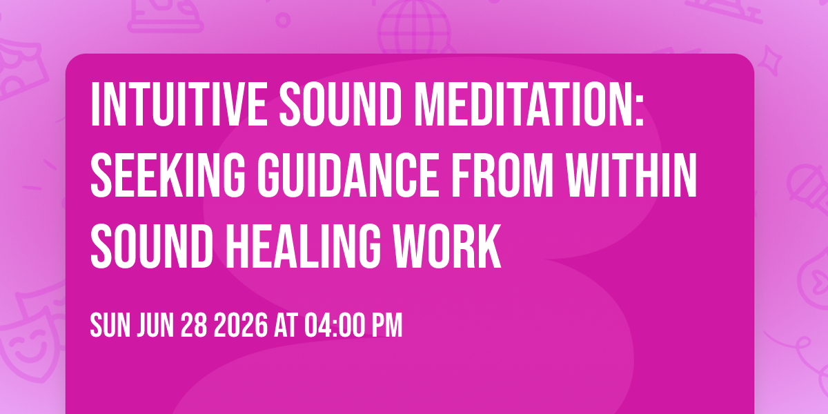 Intuitive Sound Meditation: Seeking Guidance from Within Sound Healing Work