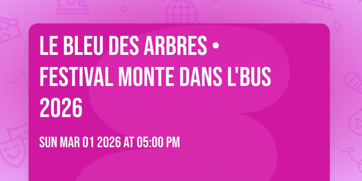 Le Bleu des Arbres • Festival Monte Dans L'Bus 2026