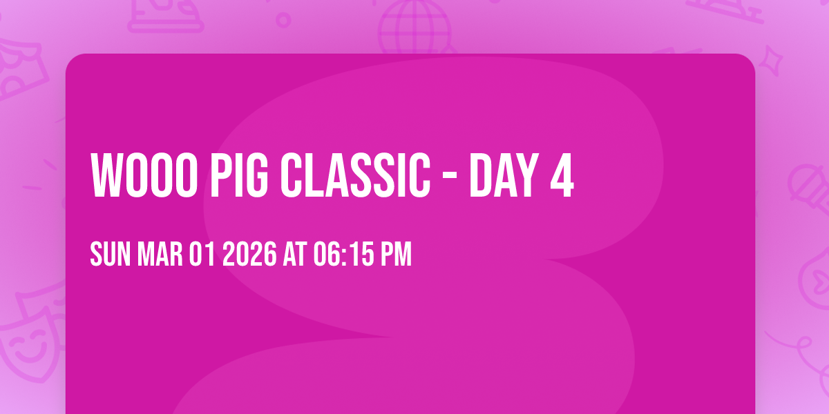 Wooo Pig Classic - Day 4