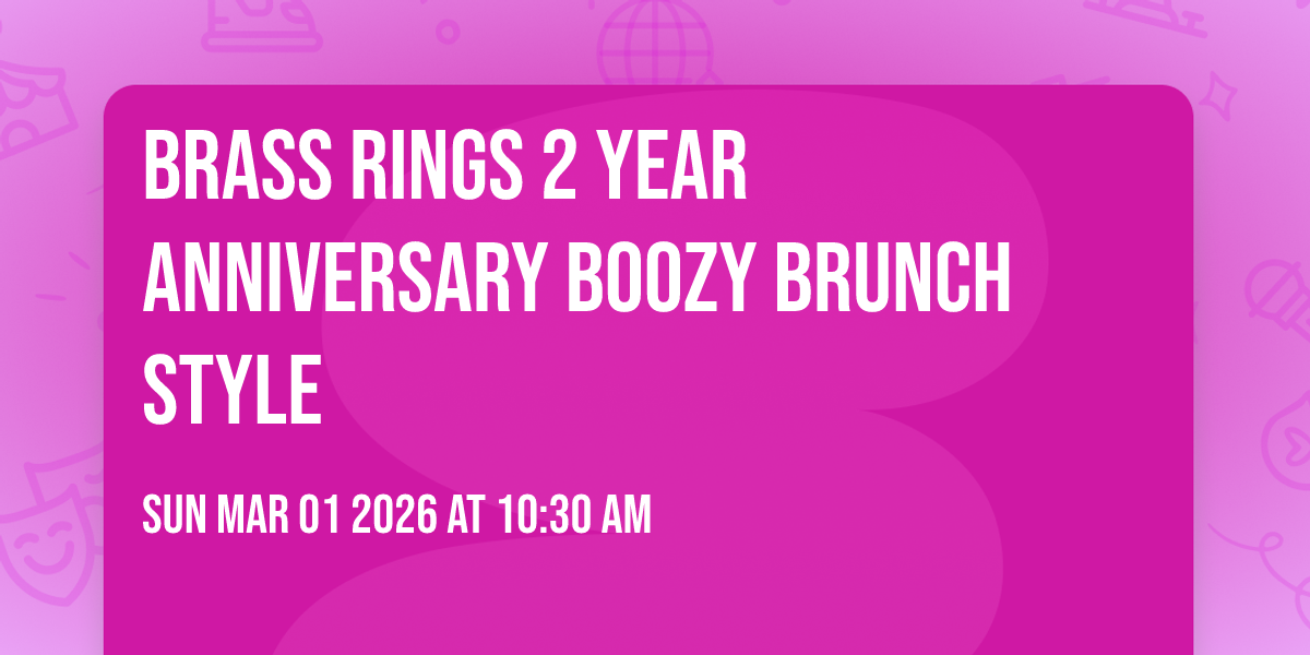 Brass Rings 2 year Anniversary Boozy Brunch style 