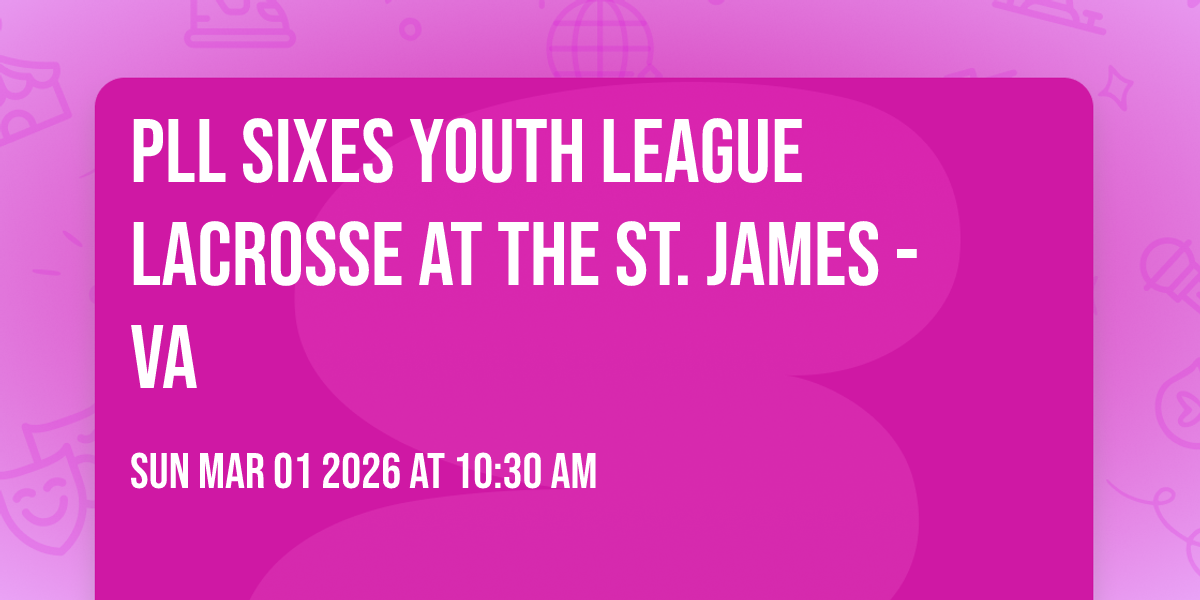 PLL Sixes Youth League Lacrosse at The St. James - VA