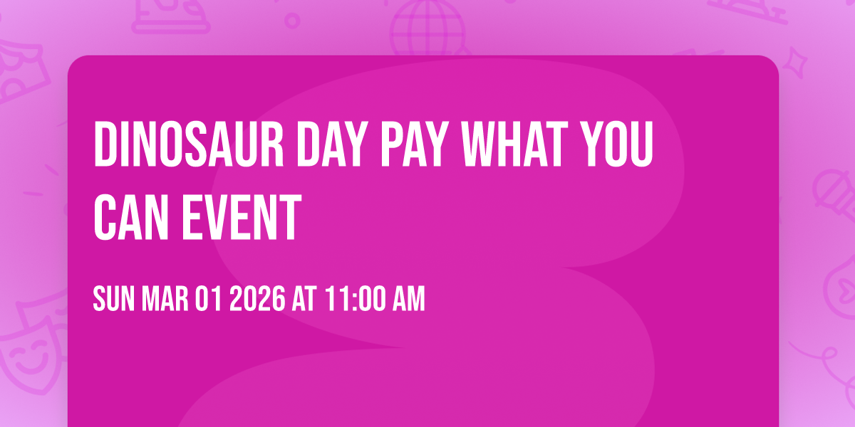 Dinosaur Day 🦕 Pay What You Can Event 