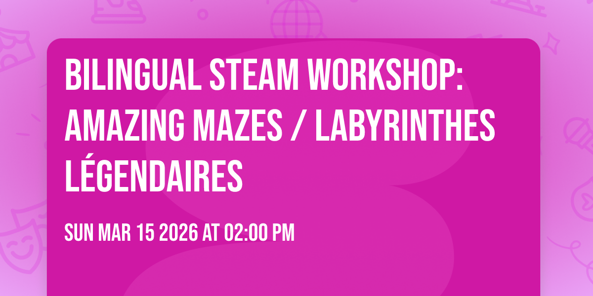 Bilingual STEAM Workshop: Amazing Mazes / Labyrinthes Légendaires