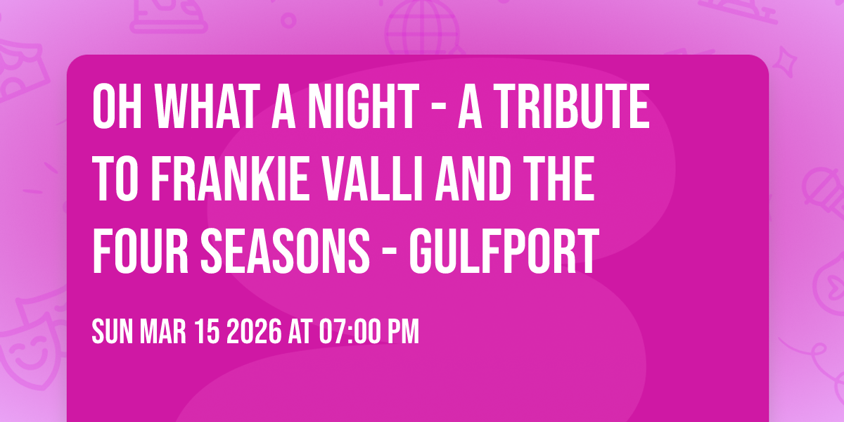Oh What A Night - A Tribute to Frankie Valli and the Four Seasons - Gulfport