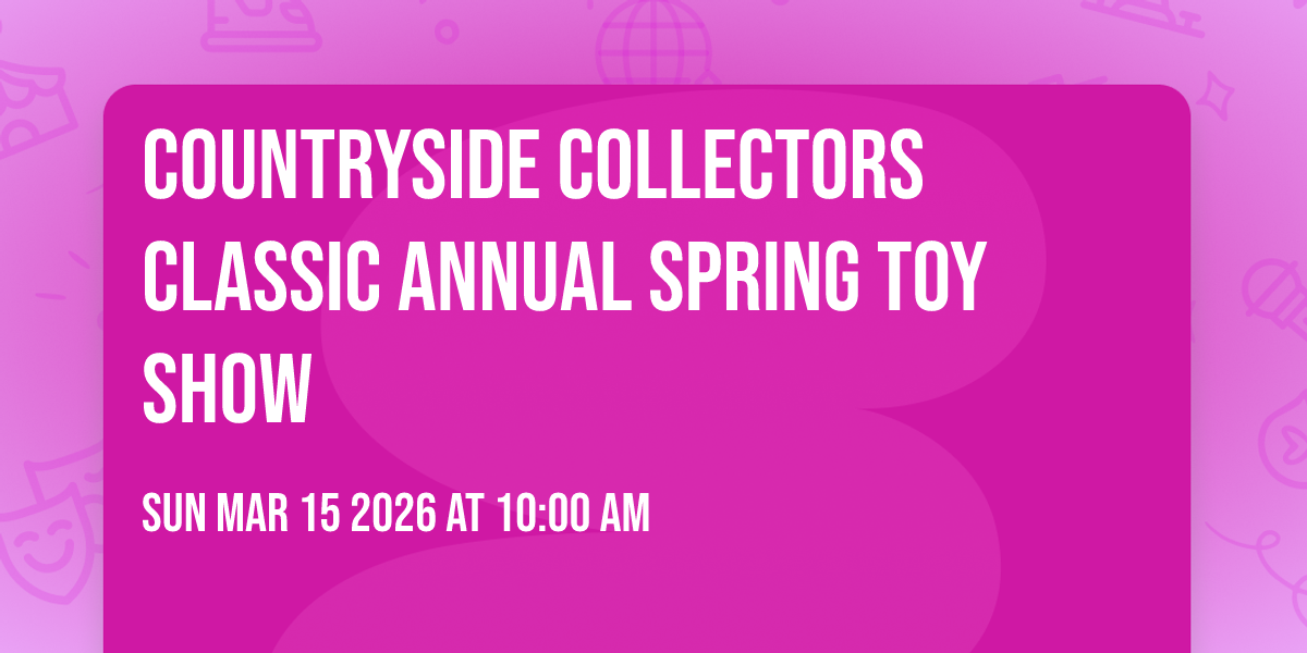 Countryside Collectors Classic Annual Spring Toy Show