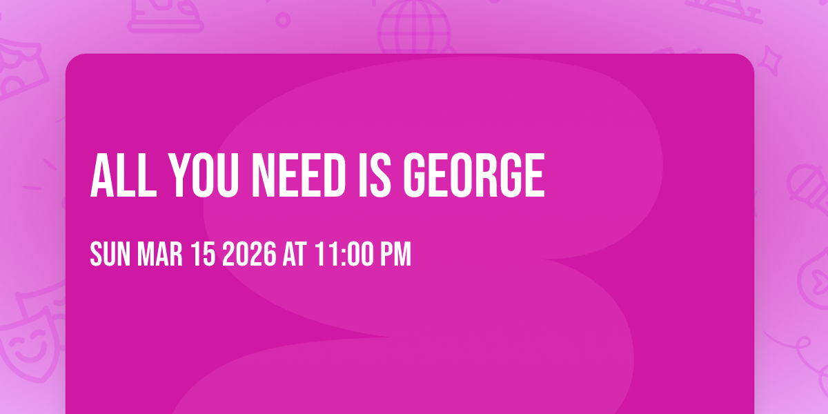 All You Need Is George