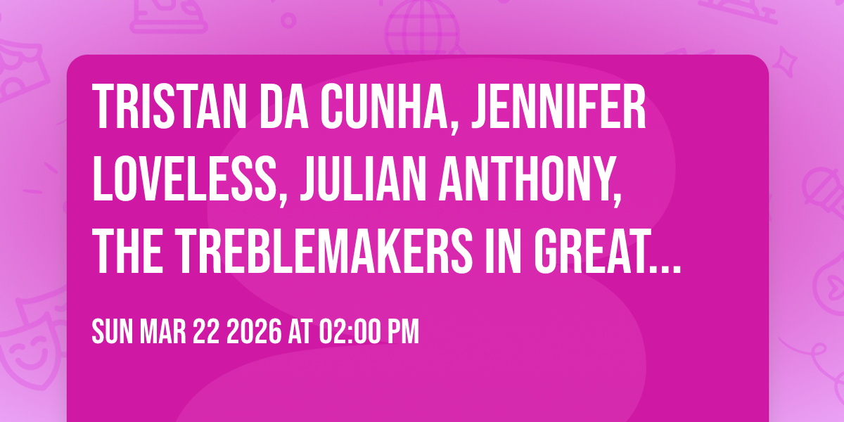 Tristan Da Cunha, Jennifer Loveless, Julian Anthony, The Treblemakers in Greater London