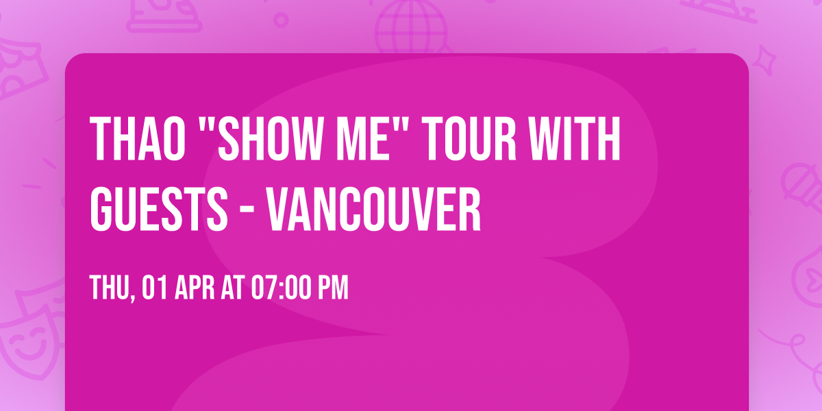 THAO  "SHOW ME" TOUR With Guests - Vancouver