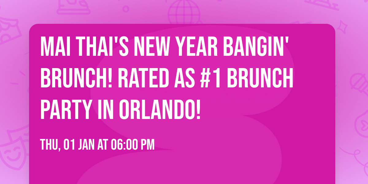 MAI THAI'S NEW YEAR BANGIN' BRUNCH! RATED AS #1 BRUNCH PARTY IN ORLANDO!