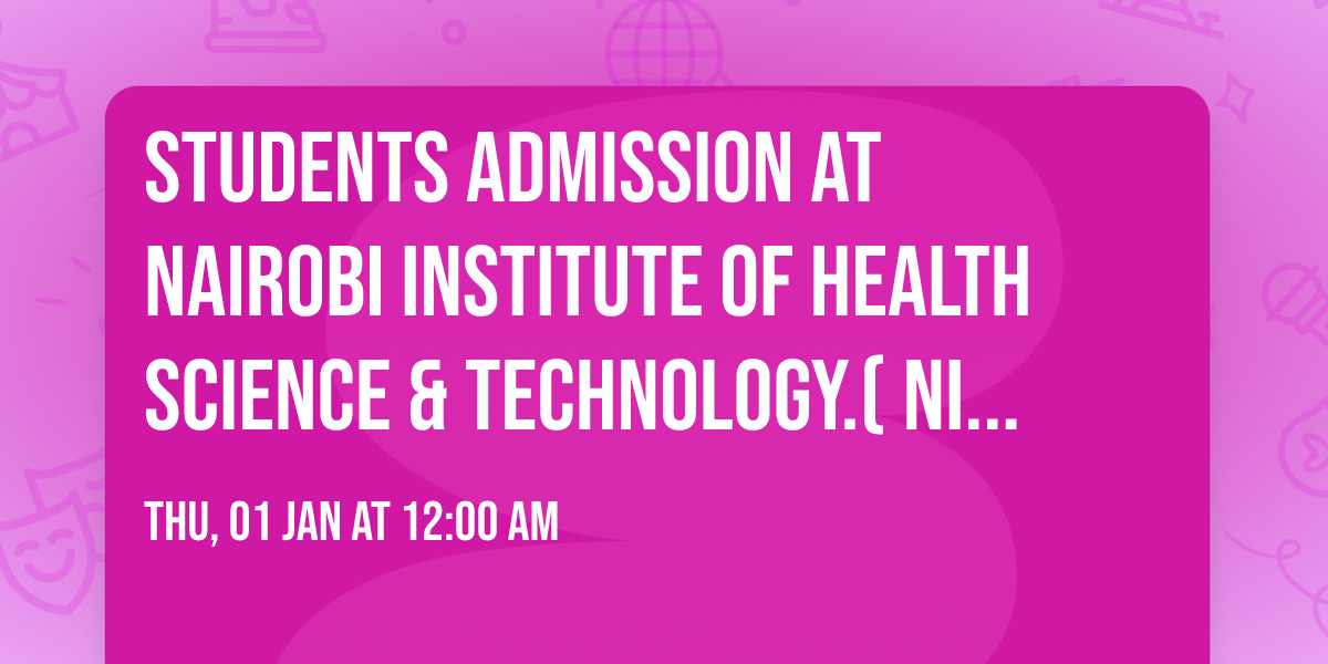 STUDENTS ADMISSION at NAIROBI INSTITUTE OF HEALTH SCIENCE & TECHNOLOGY.( NIHST INSTITUTE) 