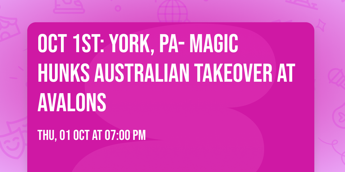 Oct 1st: York, PA- MAGIC HUNKS\u00ae AUSTRALIAN TAKEOVER at Avalons