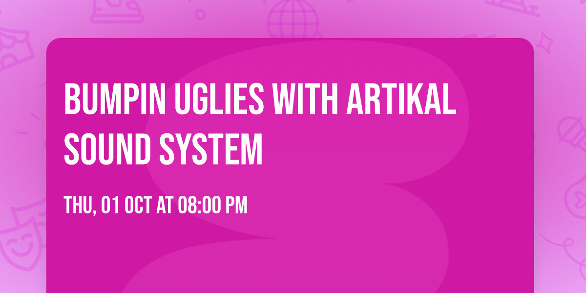 Bumpin Uglies with Artikal Sound System