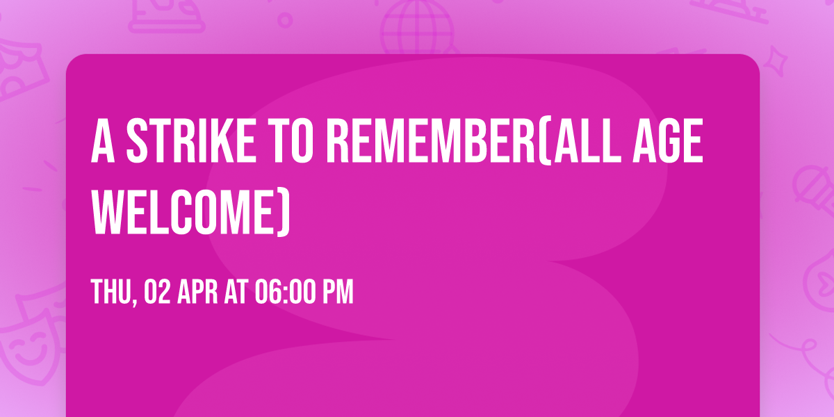 A STRIKE TO REMEMBER(all age welcome)