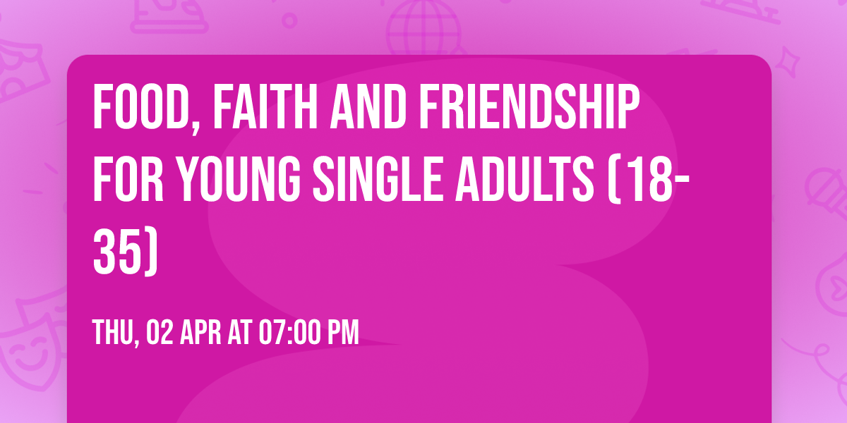 Food, Faith and Friendship for Young Single Adults (18-35)