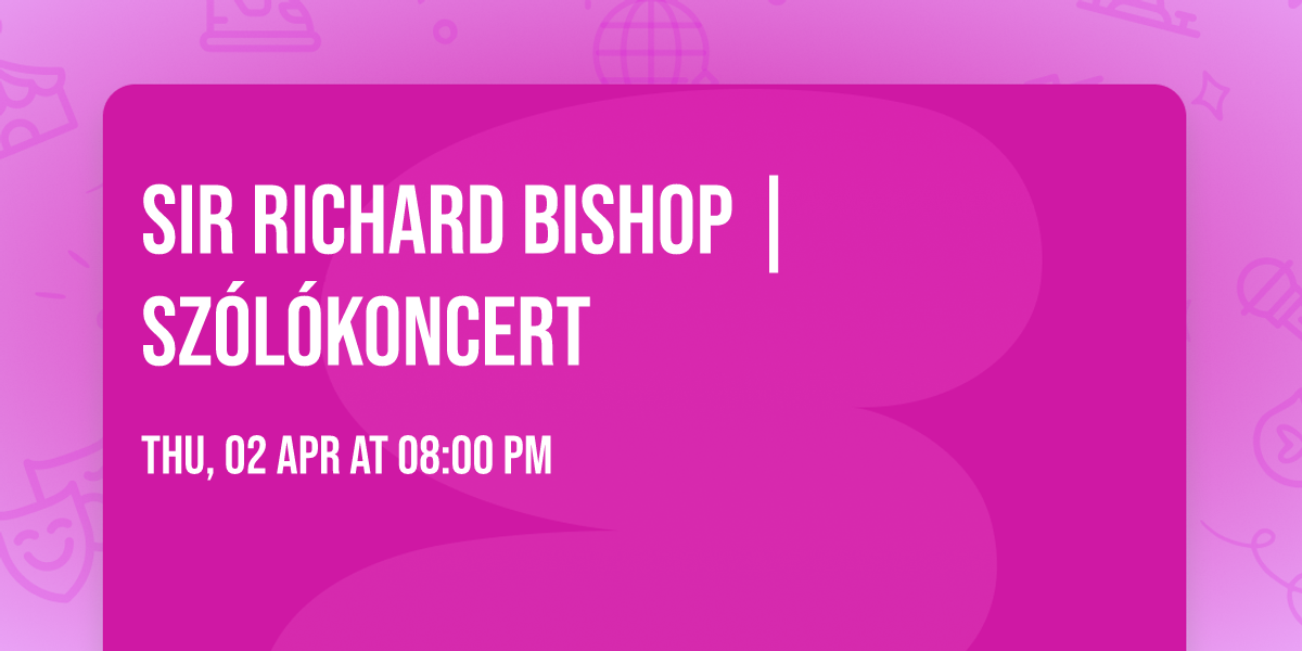 Sir Richard Bishop | sz\u00f3l\u00f3koncert