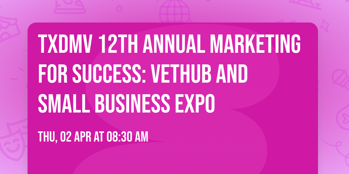 TxDMV 12th Annual Marketing for Success: VETHUB and Small Business Expo