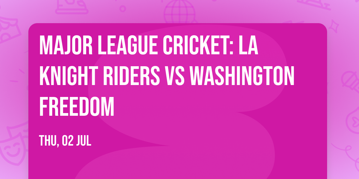 Major League Cricket: LA Knight Riders vs Washington Freedom