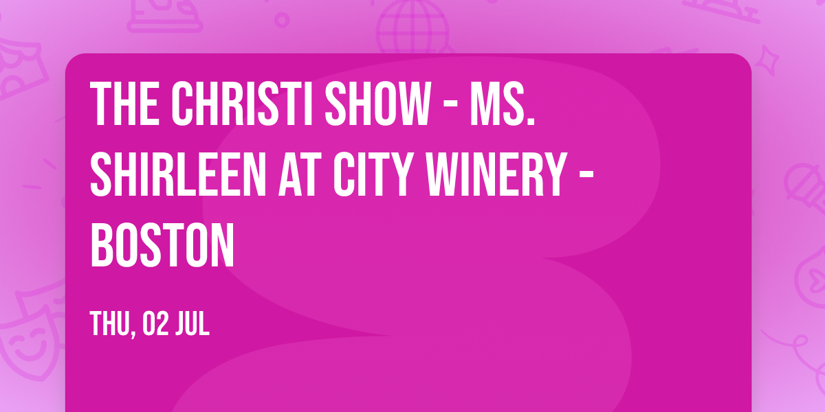 The Christi Show - Ms. Shirleen at City Winery - Boston
