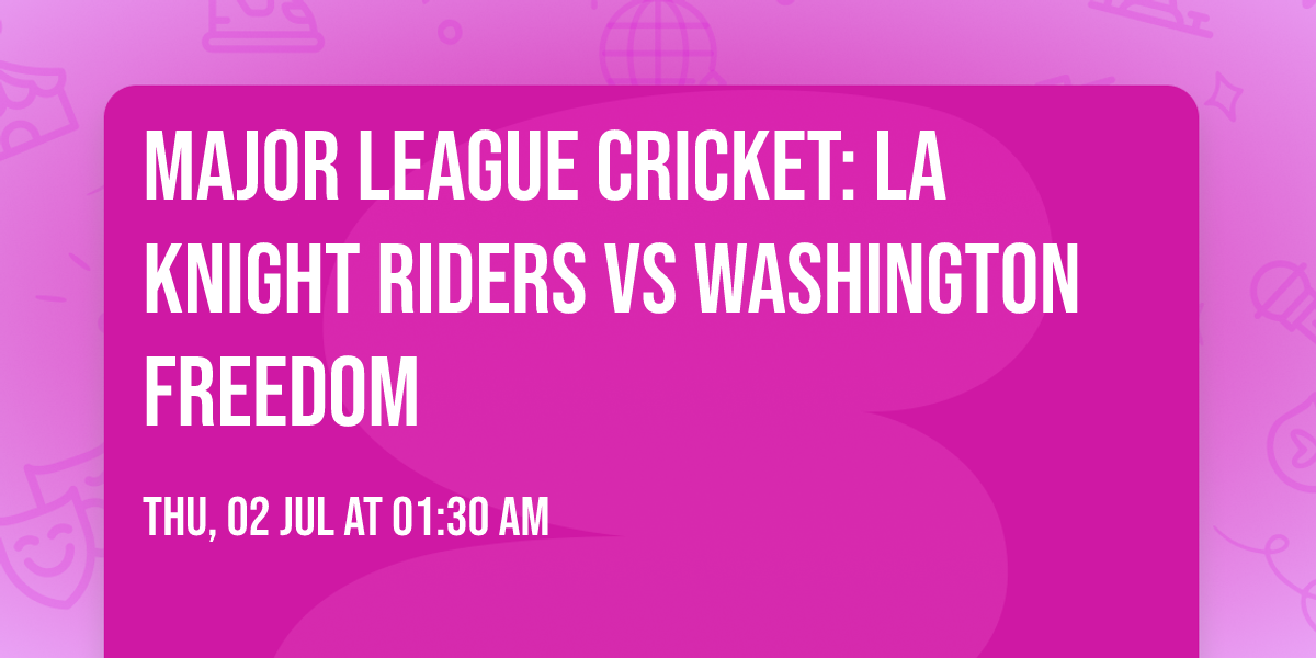 Major League Cricket: LA Knight Riders vs Washington Freedom