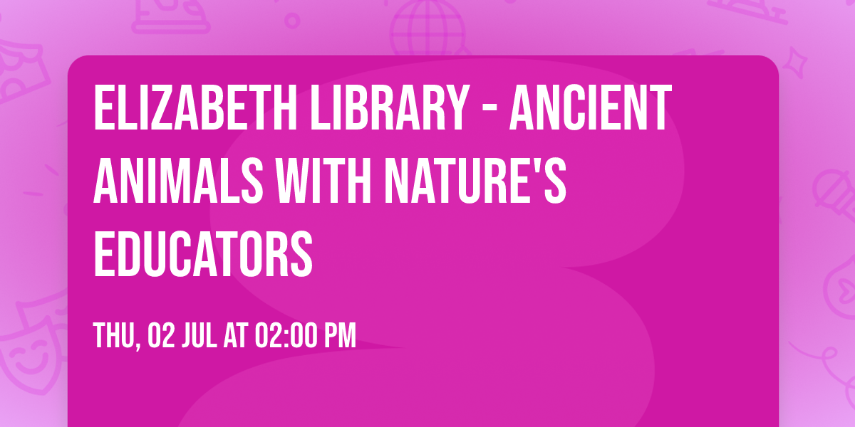 Elizabeth Library - Ancient Animals with Nature's Educators