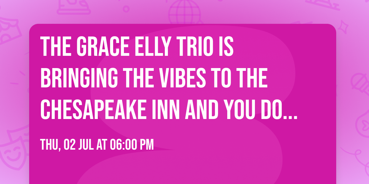 The Grace Elly Trio is bringing the vibes to the Chesapeake Inn and you don\u2019t want to miss it!