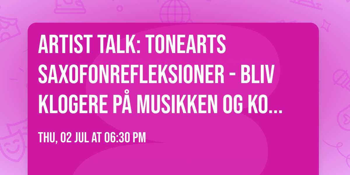 Artist talk: Tonearts saxofonrefleksioner - Bliv klogere p\u00e5 musikken og komponisterne \u2018GRATIS'