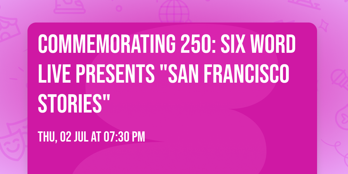 Commemorating 250: Six Word Live Presents "San Francisco Stories"