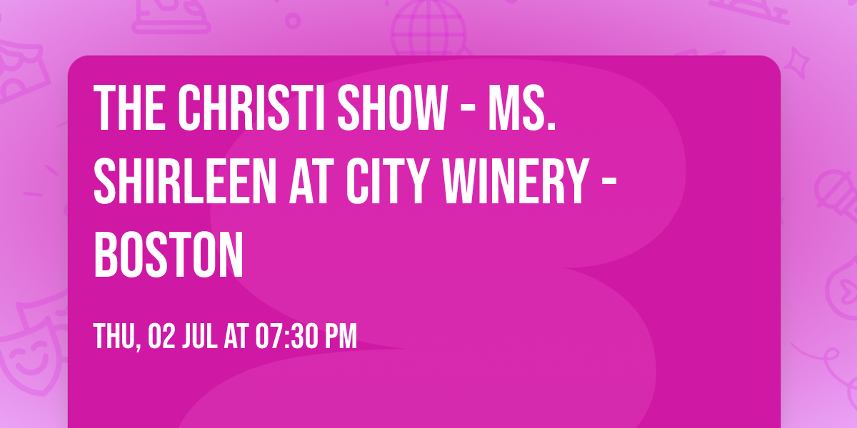 The Christi Show - Ms. Shirleen at City Winery - Boston