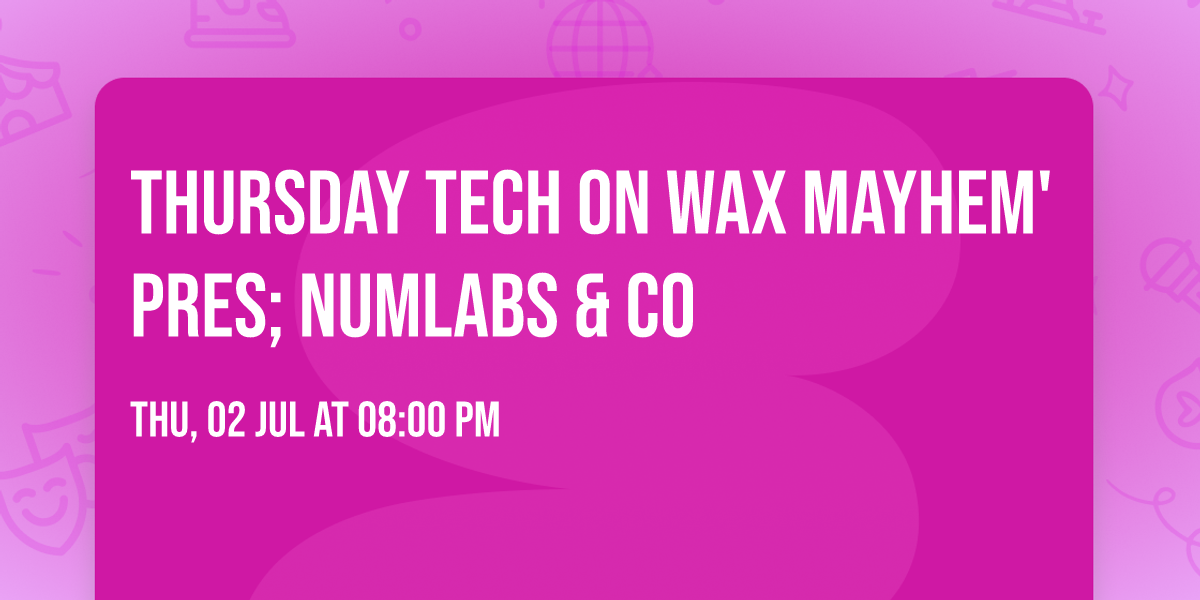 THURSDAY TECH on Wax Mayhem' Pres; Numlabs & Co