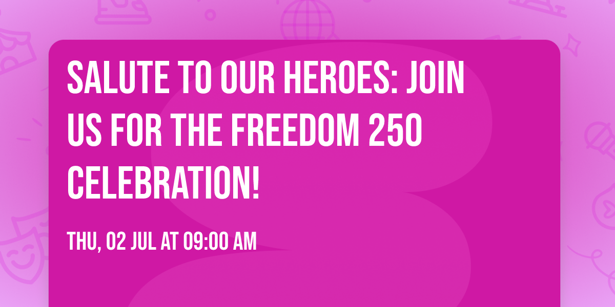 Salute to Our Heroes: Join Us for the Freedom 250 Celebration!