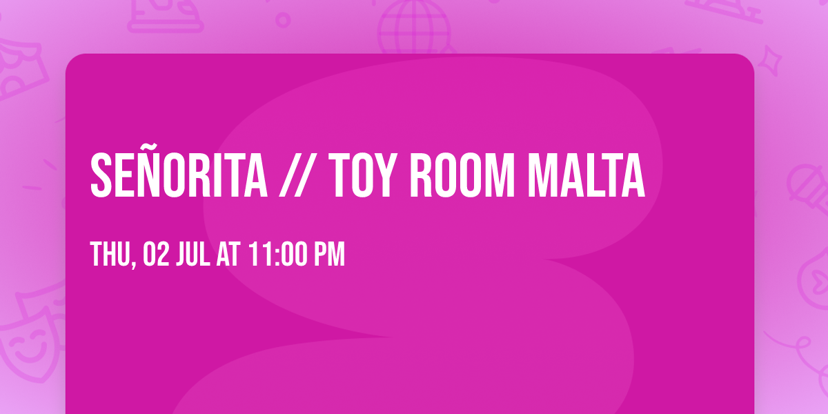 SE\u00d1ORITA \/\/ TOY ROOM MALTA