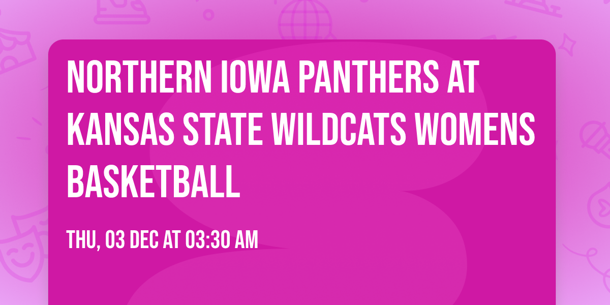 Northern Iowa Panthers at Kansas State Wildcats Womens Basketball
