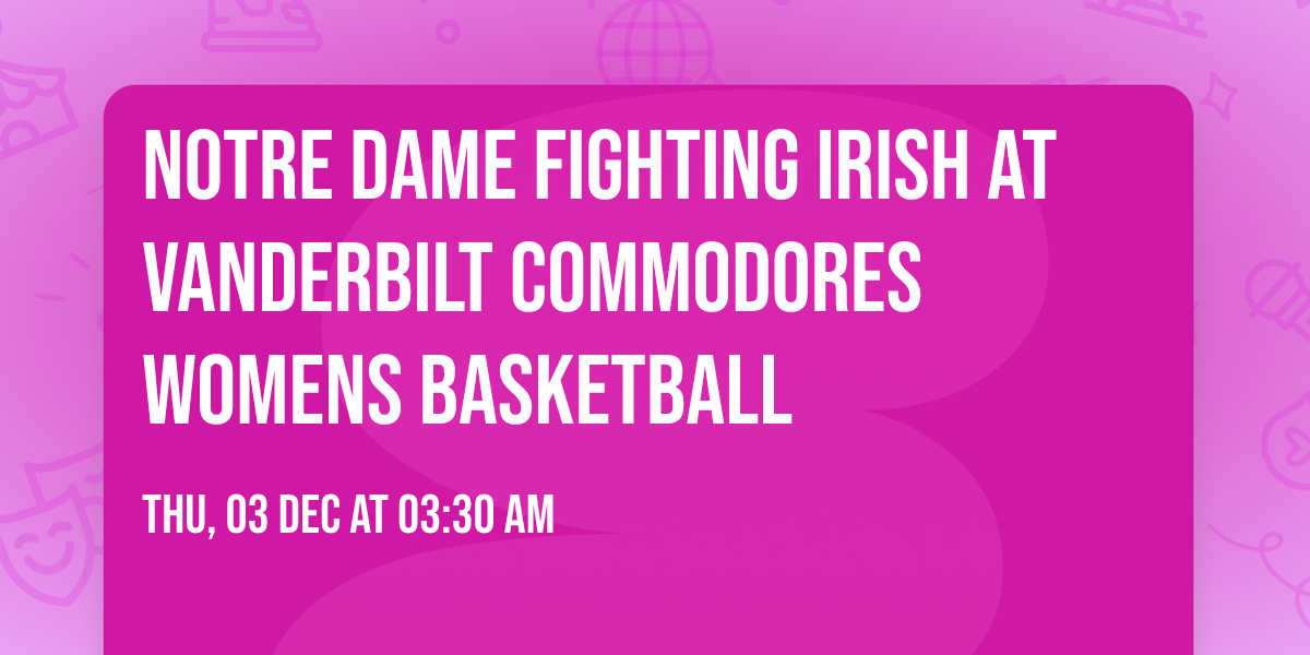 Notre Dame Fighting Irish at Vanderbilt Commodores Womens Basketball